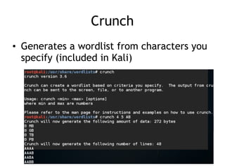Crunch
• Generates a wordlist from characters you
specify (included in Kali)
 