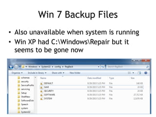 Win 7 Backup Files
• Also unavailable when system is running
• Win XP had C:WindowsRepair but it
seems to be gone now
 