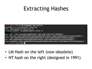 Extracting Hashes
• LM Hash on the left (now obsolete)
• NT hash on the right (designed in 1991)
 