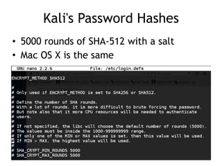 Kali's Password Hashes
• 5000 rounds of SHA-512 with a salt
• Mac OS X is the same
 