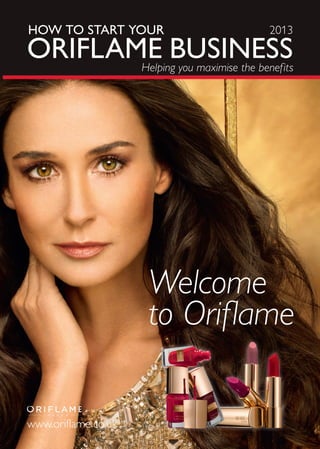 ORIFLAME BUSINESS
HOW TO START YOUR
www.oriflame.co.uk
Welcome
to Oriflame
2013
Helping you maximise the benefits
 