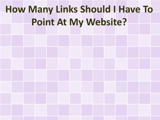 How Many Links Should I Have To
    Point At My Website?
 