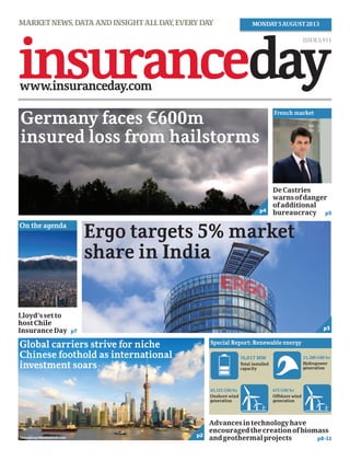 Germany faces €600m
insured loss from hailstorms
Global carriers strive for niche
Chinese foothold as international
investment soars
p2
alising on the potential
ar
r-
d
as
d-
w-
ng
he
et
s,
d
n
es
ir
hnologyandthecatalystprovidedbytheUSFarmBillearlier
ncouragedthecreationofbiomassandgeothermalenergy
ver, it is important for insurers to gain an understanding
cial realities and other risks associated with these projects
anceday.com| Monday 5 August 2013
able way to produce power – some-
thingthatintimesofsuch austerity
isveryimportant.
In real terms that means geo-
thermal electricity generation, for
instance, comes in at between 4.5¢
to 7.5¢ per KW/hr. That is a pric
point that is competitive with
many fossil-fuelled facilities, with
the added advantage they do not
emit the carbon that comes with
thosefacilities.
Reliability of the technology is a
key factor, and for many years has
kept even the most ambitious
developers from investing. How-
ever, even this challenge is starting
tobeovercome.
Lifespan
Indeed,withmanygeothermaland
9www.insuranceday.com| Monday 5 August 2013
Case study: Germany’s renewable capacity
and energy generation
Germany has already committed to
generating 30% of its power from renew-
able energy by 2030 and 60% by 2050, while
continuing to phase out its reliance on
nuclear power completely over the next
nineyears.
Within Germany, biomass makes up 30%
ofthatrenewableenergymix.
76,017 MW
Total installed
capacity
21,200 GW/hr
Hydropower
generation
45,325 GW/hr
Onshore wind
generation
675 GW/hr
Offshore wind
generation
35,950 GW/hr
Biomass
generation
4,900 GW/hr
Biogenic share
of waste
generation
28,000 GW/hr 25.4 GW/hr
Special Report: Renewable energy
Advancesintechnologyhave
encouragedthecreationofbiomass
andgeothermalprojects p8-11
French market
DeCastries
warnsofdanger
ofadditional
bureaucracy p5
p4
Ergo targets 5% market
share in India
On the agenda
Lloyd’ssetto
hostChile
InsuranceDay p7
p3
Chungking/Shutterstock.com
MARKETNEWS,DATAANDINSIGHTALLDAY,EVERYDAY MONDAY5AUGUST2013
ISSUE3,911
 