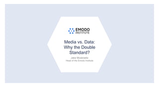1
Media vs. Data:
Why the Double
Standard?
Jake Moskowitz
Head of the Emodo Institute
 