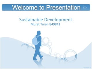 Sustainable Development
Murat Turan 849841
 