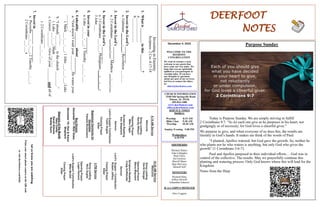 DEERFOOT
NOTES
Let
us
know
you
are
watching
Point
your
smart
phone
camera
at
the
QR
code
or
visit
deerfootcoc.com/hello
December 4, 2022
WELCOME TO THE
DEEROOT
CONGREGATION
We want to extend a warm
welcome to any guests that
have come our way today. We
hope that you are spiritually
uplifted as you participate in
worship today. If you have
any thoughts or questions
about any part of our services,
feel free to contact the elders
at:
elders@deerfootcoc.com
CHURCH INFORMATION
5348 Old Springville Road
Pinson, AL 35126
205-833-1400
www.deerfootcoc.com
office@deerfootcoc.com
SERVICE TIMES
Sundays:
Worship 8:15 AM
Bible Class 9:30 AM
Worship 10:30 AM
Sunday Evening 5:00 PM
Wednesdays:
6:30 PM
SHEPHERDS
Michael Dykes
John Gallagher
Rick Glass
Sol Godwin
Merrill Mann
Skip McCurry
Darnell Self
MINISTERS
Richard Harp
Jeffrey Howell
Johnathan Johnson
JCA CAMPUS MINISTER
Alex Coggins
10:30
AM
Service
Welcome
Song
Leading
David
Dangar
Opening
Prayer
Steve
Maynard
Scripture
Reading
Craig
Huffstutler
Sermon
Lord’s
Supper
/
Contribution
Robert
Jeffery
Closing
Prayer
Elder
————————————————————
5
PM
Service
Song
Leading
Nico
Sugita
Opening
Prayer
Logan
Denson
Lord’s
Supper/
Contribution
Mike
McGill
Closing
Prayer
Elder
8:15
AM
Service
Welcome
Song
Leading
Randy
Wilson
Opening
Prayer
Mike
Cagle
Scripture
Reading
Ken
Shepherd
Sermon
Lord’s
Supper/
Contribution
Yoshi
Sugita
Closing
Prayer
Elder
Baptismal
Garments
for
December
Pamela
Richardson
Bus
Drivers
December
11–
Rick
Glass
December
18–
Ken
&
Karen
Shepherd
Deacons
of
the
Month
Gary
Cosby
David
Gilmore
Bobby
Gunn
Investing
in
Eternity
Scripture:
2
Cor.
4:17-18
1.
What
is
________
in
this
_________?
a._____________
b._____________
2.
Invest
in
the
Lord’s
_________
a.
Galatians
___:___-___;
Revelation
___:___
3.
Invest
in
the
Lord’s
_________
a.
2
Corinthians
___:___-___;
Matthew
___:___-___
4.
Invest
in
the
Lord’s
_________
a.
1
Corinthians
___:___;
Philippians
___:___-___;
3
John
___
5.
Invest
in
your
_________
a.
Luke
___:___-___;
1
Timothy
___:___-___
6.
Unhealthy
________
about
_________
a.
“God
doesn’t
want
your
________,
He
wants
your
________.”
i.
Mark
___:___-___;
1
John
___:___-___;
Luke
___:___
b.
“I
already
________
to
the
church
________.”
i.
Luke
___:___;
Mark
___:___
c.
Correct
________:
Give
of
your
_______
and
all
of
________
i.
2
Corinthians
___:___-___
7.
Invest
in
________
_________
a.
Proverbs
___:___-___;
2
Timothy
___:___;
2
Corinthians
___:___a
Purpose Sunday
Today is Purpose Sunday. We are simply striving to fulfill
2 Corinthians 9:7. “So let each one give as he purposes in his heart, not
grudgingly or of necessity; for God loves a cheerful giver.”
We purpose to give, and when everyone of us does this, the results are
literally in God’s hands. It makes me think of the words of Paul:
“I planted, Apollos watered, but God gave the growth. So, neither he
who plants nor he who waters is anything, but only God who gives the
growth” (1 Corinthians 3:6-7).
Paul and Apollos purposed in their individual efforts… God was in
control of the collective. The results. May we prayerfully continue this
planting and watering process. Only God knows where this will lead for the
Kingdom.
Notes from the Harp
 