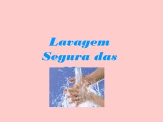 Lavagem
Segura das
Mãos

 