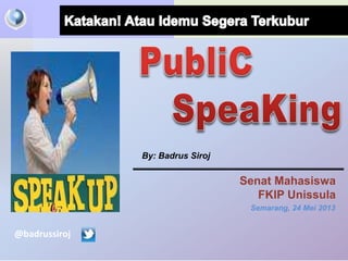 Senat Mahasiswa
FKIP Unissula
By: Badrus Siroj
Semarang, 24 Mei 2013
@badrussiroj
 