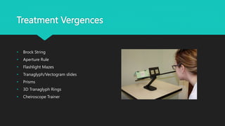 Treatment Vergences
• Brock String
• Aperture Rule
• Flashlight Mazes
• Tranaglyph/Vectogram slides
• Prisms
• 3D Tranaglyph Rings
• Cheiroscope Trainer
 