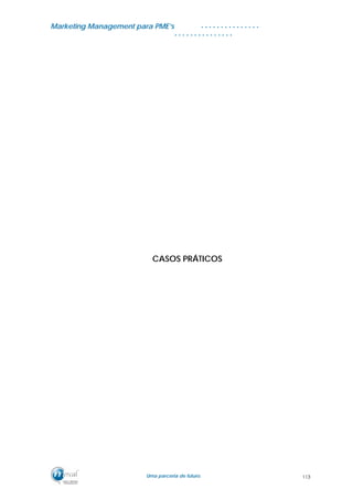 MMaarrkkeettiinngg MMaannaaggeemmeenntt ppaarraa PPMMEE’’ss
UUmmaa ppaarrcceerriiaa ddee ffuuttuurroo..
. . . . . . . . . . . . . . .
. . . . . . . . . . . . . . .
CASOS PRÁTICOS
113
 