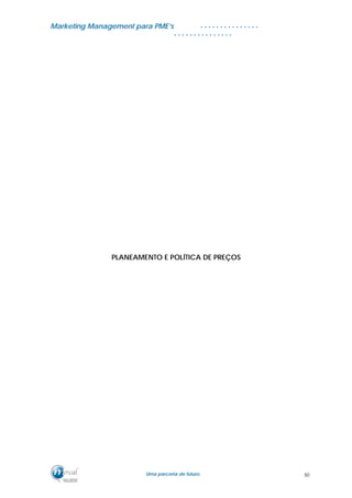 MMaarrkkeettiinngg MMaannaaggeemmeenntt ppaarraa PPMMEE’’ss
UUmmaa ppaarrcceerriiaa ddee ffuuttuurroo..
. . . . . . . . . . . . . . .
. . . . . . . . . . . . . . .
PLANEAMENTO E POLÍTICA DE PREÇOS
50
 
