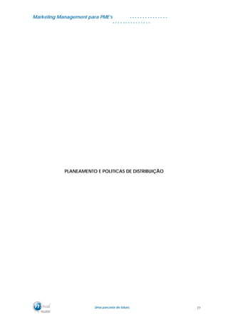 MMaarrkkeettiinngg MMaannaaggeemmeenntt ppaarraa PPMMEE’’ss
UUmmaa ppaarrcceerriiaa ddee ffuuttuurroo..
. . . . . . . . . . . . . . .
. . . . . . . . . . . . . . .
PLANEAMENTO E POLITICAS DE DISTRIBUIÇÃO
77
 