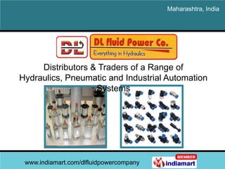 Maharashtra, India




     Distributors & Traders of a Range of
Hydraulics, Pneumatic and Industrial Automation
                   Systems




 www.indiamart.com/dlfluidpowercompany
 