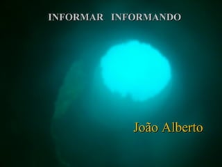 INFORMAR INFORMANDO

João Alberto

 