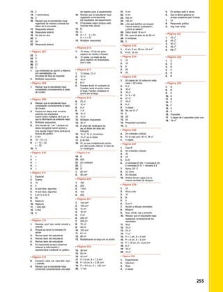 13. 	 2
14. 	 7 centímetros
15. 	 2
16. 	 Revisar que el estudiantes haya 		
	 registrado de manera correcta los 		
	 datos de la encuesta
17. 	 Respuesta abierta
18. 	 Respuesta abierta
19. 	 De dos en dos
20. 	 6
21. 	 24
22. 	 Respuesta abierta
•	Página 207	 	
23.	3
24.	C
25.	 D
26.	57
27.	C
1.	 Las entrevistas de Jazmín y Máximo
	 son parcializadas y la
	 encuesta de Sara es imparcial
2.	 Múltiples respuestas
•	Página 208	 	
1.	 Revisar que el estudiante haya 		
	 completado correctamente la tabla 		
	 de conteo.
•	Página 209	 	
3.	 Revisar que el estudiante haya 		
	 completado correctamente la tabla 		
	 de conteo.
4.	 Porque los datos eran muchos, 		
	 además los resultados 		
	 fueron todos múltiplos de 5 por lo
	 que la información se entiende mejor
5.	 Múltiples respuestas
6.	 Una escala de 1 en 1 porque los 		
	 datos recogidos fueron pocos y
	 una escala mayor haría confusa la 		
	 lectura del gráfico
7.	 3 221
8.	 15 – 12 = 3
9.	 x – 12 = 20
	 x = 32
10.	 A
•	Página 210	 	
1.	 
2.	
3.	
4.	
5.	 
•	Página 211	 	
1.	Espacial
2.	 Drama
3.	 15
4.	 5
5.	 Al aire libre, deportes
6.	 Al aire libre, deportes
7.	 5 en 5; 5 en 5.
8.	 60
9.	Neptuno
10.	Neptuno
11.	 1 020 005
12.	 3 355
13.	A
•	Página 213	 	
1.	 Naranja, azul, rojo, verde morado y 	
	celeste.
2.	 Porque se lanzó la moneda 25
	veces
3.	 Revisar texto del estudiante
4.	 Revisar texto del estudiante
5.	 Revisar texto del estudiante
6.	 Es importante porque podemos
	 ordenar la información y
	 representarla mediante un gráfico.
•	Página 214	 	
8.	 Corazón, nube, sol, cara feliz, rayo 		
	 y estrella
9.	 Revisar que el estudiante haya 		
	 construido correctamente una tabla 	
	 de registro para el experimento.
10.	 Revisar que el estudiante haya 		
	 registrado correctamente 		
	 los resultados del experimento.
11.	 Chocolates negro porque salió 		
	 muchas más veces.
12.	B
13.	C
14.	 m = 7	 n = 24			
	 m + n = 31
15.	 Múltiples respuestas.
•	Página 215	 	
1.	 10 veces. 1/3 de los giros
	 cayeron en verde o morado
2.	 15 veces. La mitad de los
	 giros cayeron en anaranjado,
	 azul o rojo
•	Página 217	 	
1.	 12 fichas, 12 u²
2.	 10 u²
3.	 10 u²
4.	 8 u²
5.	 Puedes dividir el cuadrado en
	 4 partes, tanto el ancho como
	 el largo. Puedes multiplicar el
	 ancho por el largo
•	Página 218	 	
6.	 25 u²
7.	 10 u²
8.	 6 u²
9.	 7 u²
10.	 10 u²
11.	 15 u²
12.	 Múltiples respuestas
13.	 36 u²
14.	 El área del rectángulo es
	 ser el doble del área del
	triángulo
15.	 15 u², 12 u², el primero
16.	 14 u², es el doble
17.	 $ 36 000
18.	 Sí, ya que multiplicando ancho
	 por alto puedo obtener el área de
	 un rectángulo
•	 Página 219	 	
19.	8
20.	 603
21.	 20 unidades
22.	C
23.	 D
1.	 20 cm²
2.	 36 cm²
•	Página 220	 	
1.	160
2.	252
3.	 1 012
4.	 104
5.	253
•	Página 221	 	
1.	 144 cm²
2.	 100 cm²
3.	 15 m²
4.	 16 m²
5.	 4 m²
6.	 200 m²
7.	 225 m²
8.	 72 m²
9.	 49 m²
10.	 120 cm²
11.	 81 m²
12.	 96 m²
13.	 Multiplicando el largo por el ancho
•	Página 222	 	
14.	 36 km²
15.	 65 m²
16.	 40 cm²
17.	 P = 5 cm, A = 1,5 cm²
18.	 P = 6 cm, A = 2,25 cm²
19.	 P = 4,4 cm, A = 1,05 cm²
20.	 11 cm
21.	 3 cm
22.	 5 cm
23.	 100 m²
24.	 140 m²
25.	 ¿De qué ladrillos se ocupan
	 menos metros cuadrados?, 		
	 ¿cómo lo sabes?
26.	 Debo dividir 16 en 4
27.	 No, pues el área es de 25 m²
28.	 8 unidades
29.	C
•	Página 223	 	
1.	 6 cm, 9 cm, 30 cm, 54 cm2
2.	 6 cm, 12 cm
•	Página 224	 	
1.	12
2.	10
3.	6
4.	 24
5.	 25
•	Página 225	 	
1.	 20 capas de 10 cubos en cada
	 capa = 20 cubos
2.	 8 u³
3.	 16 u³
4.	 18 u³
5.	 3 • 6 = 18
6.	 27 u³
7.	 16 u³
8.	 8 u³
9.	 3 capas
10.	 No, es 12 u3
11.	6
12.	2D
13.	24
14.	 Propiedad asociativa
15.	 C
•	Página 226	 	
a.	 24 unidades cúbicas
b.	 En la caja azul. 40 u³, 36 u³
c.	 4 capas
•	Página 227	 	
1.	 Caja B
2.	 40 unidades cúbicas
3.	 10
4.	24
5.	 $ 25
6.	 4 monedas $ 100, 1 moneda $ 50,
	 2 monedas $ 10, 1 moneda $ 5
7.	 Aprox. 25° C
8.	 Un cono
9.	 24 minutos
10.	 Ambos tienen cajas con la
	 misma cantidad de bloques
•	Página 228	 	
1.	15
2.	 Azul y rojo
3.	10
4.	B
5.	5
6.	 5 en 5
7.	 Acción y dibujos animados
8.	Misterio
9.	 Azul, verde, rojo y amarillo
10.	 Revisar que el estudiante haya
	 registrado correctamente los 		
	resultados
11.	Azul
12.	 10 u²
13.	 24 u²
14.	 11 u²
15.	 P = 7 cm, A = 3 cm²
16.	 P = 8 cm, A = 4 cm²
17.	 P = 7,8 cm, A = 2,24 cm²
18.	 8 u³
19.	 18 u³
20.	 12 u³
•	 Página 230	 	
1.	Experimento
2.	Volumen
3.	Área
4.	 5 veces
5.	 En ambas salió 8 veces
6.	 Que la flecha giratoria en
	 ambas ocasiones paró 3 veces
7.	 12
8.	 Respuesta gráfica
9.	 Hay más niñas
•	Página 231	 	
1.	 10 u3
2.	 24 u3
3.	 32 u3
4.	 48 u3
5.	 68 u3
•	Página 232	 	
1.	C
2.	 D
3.	B
4.	 C
5.	B
6.	B
•	Página 233	 	
7.	D
8.	B
9.	 C
10.	D
11.	B
12.	F
13.	 F
14.	 V
15.	V
16.	 Imposible
17.	 3 capas de 5 paquetes cada una
18.	 18 m2
 255
 