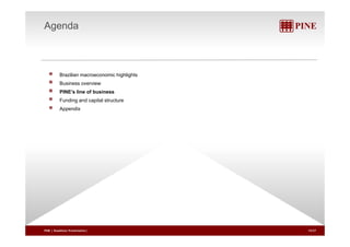 Agenda 
Brazilian macroeconomic highlights 
Business overview 
PINE’s line of business 
Funding and capital structure 
Appendix 
PINE | Roadshow Presentation| 15/27 
 