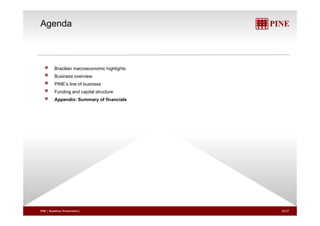Agenda 
Brazilian macroeconomic highlights 
Business overview 
PINE’s line of business 
Funding and capital structure 
Appendix: Summary of financials 
PINE | Roadshow Presentation| 25/27 
 