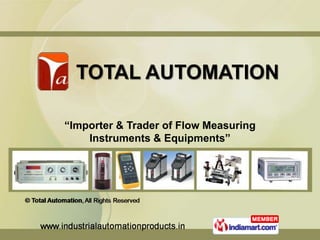 TOTAL AUTOMATION

“Importer & Trader of Flow Measuring
    Instruments & Equipments”
 