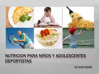 NUTRICION PARA NIÑOS Y ADOLESCENTES
DEPORTISTAS
LIC LILIAN GIRARD
 