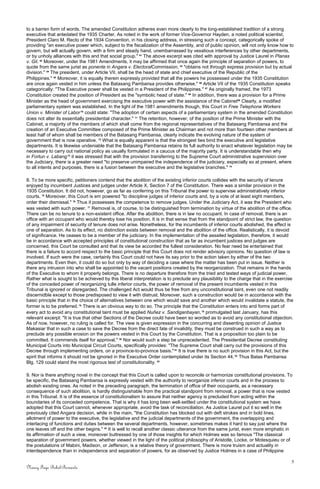 to a barren form of words. The amended Constitution adheres even more clearly to the long-established tradition of a strong
executive that antedated the 1935 Charter. As noted in the work of former Vice-Governor Hayden, a noted political scientist,
President Claro M. Recto of the 1934 Convention, in his closing address, in stressing such a concept, categorically spoke of
providing "an executive power which, subject to the fiscalization of the Assembly, and of public opinion, will not only know how to
govern, but will actually govern, with a firm and steady hand, unembarrassed by vexatious interferences by other departments,
or by unholy alliances with this and that social group." 61
The above excerpt was cited with approval by Justice Laurel in Planas
v. Gil. 62
Moreover, under the 1981 Amendments, it may be affirmed that once again the principle of separation of powers, to
quote from the same jurist as ponente in Angara v. ElectoralCommission, 63
"obtains not through express provision but by actual
division." 64
The president, under Article VII, shall be the head of state and chief executive of the Republic of the
Philippines." 65
Moreover, it is equally therein expressly provided that all the powers he possessed under the 1935 Constitution
are once again vested in him unless the Batasang Pambansa provides otherwise." 66
Article VII of the 1935 Constitution speaks
categorically: "The Executive power shall be vested in a President of the Philippines." 67
As originally framed, the 1973
Constitution created the position of President as the "symbolic head of state." 68
In addition, there was a provision for a Prime
Minister as the head of government exercising the executive power with the assistance of the Cabinet69
Clearly, a modified
parliamentary system was established. In the light of the 1981 amendments though, this Court in Free Telephone Workers
Union v. Minister of Labor70
could state: "The adoption of certain aspects of a parliamentary system in the amended Constitution
does not alter its essentially presidential character." 71
The retention, however, of the position of the Prime Minister with the
Cabinet, a majority of the members of which shall come from the regional representatives of the Batasang Pambansa and the
creation of an Executive Committee composed of the Prime Minister as Chairman and not more than fourteen other members at
least half of whom shall be members of the Batasang Pambansa, clearly indicate the evolving nature of the system of
government that is now operative. 72
What is equally apparent is that the strongest ties bind the executive and legislative
departments. It is likewise undeniable that the Batasang Pambansa retains its full authority to enact whatever legislation may be
necessary to carry out national policy as usually formulated in a caucus of the majority party. It is understandable then why
in Fortun v. Labang73
it was stressed that with the provision transferring to the Supreme Court administrative supervision over
the Judiciary, there is a greater need "to preserve unimpaired the independence of the judiciary, especially so at present, where
to all intents and purposes, there is a fusion between the executive and the legislative branches." 74
8. To be more specific, petitioners contend that the abolition of the existing inferior courts collides with the security of tenure
enjoyed by incumbent Justices and judges under Article X, Section 7 of the Constitution. There was a similar provision in the
1935 Constitution. It did not, however, go as far as conferring on this Tribunal the power to supervise administratively inferior
courts. 75
Moreover, this Court is em powered "to discipline judges of inferior courts and, by a vote of at least eight members,
order their dismissal." 76
Thus it possesses the competence to remove judges. Under the Judiciary Act, it was the President who
was vested with such power. 77
Removal is, of course, to be distinguished from termination by virtue of the abolition of the office.
There can be no tenure to a non-existent office. After the abolition, there is in law no occupant. In case of removal, there is an
office with an occupant who would thereby lose his position. It is in that sense that from the standpoint of strict law, the question
of any impairment of security of tenure does not arise. Nonetheless, for the incumbents of inferior courts abolished, the effect is
one of separation. As to its effect, no distinction exists between removal and the abolition of the office. Realistically, it is devoid
of significance. He ceases to be a member of the judiciary. In the implementation of the assailed legislation, therefore, it would
be in accordance with accepted principles of constitutional construction that as far as incumbent justices and judges are
concerned, this Court be consulted and that its view be accorded the fullest consideration. No fear need be entertained that
there is a failure to accord respect to the basic principle that this Court does not render advisory opinions. No question of law is
involved. If such were the case, certainly this Court could not have its say prior to the action taken by either of the two
departments. Even then, it could do so but only by way of deciding a case where the matter has been put in issue. Neither is
there any intrusion into who shall be appointed to the vacant positions created by the reorganization. That remains in the hands
of the Executive to whom it properly belongs. There is no departure therefore from the tried and tested ways of judicial power,
Rather what is sought to be achieved by this liberal interpretation is to preclude any plausibility to the charge that in the exercise
of the conceded power of reorganizing tulle inferior courts, the power of removal of the present incumbents vested in this
Tribunal is ignored or disregarded. The challenged Act would thus be free from any unconstitutional taint, even one not readily
discernidble except to those predisposed to view it with distrust. Moreover, such a construction would be in accordance with the
basic principle that in the choice of alternatives between one which would save and another which would invalidate a statute, the
former is to be preferred.78
There is an obvious way to do so. The principle that the Constitution enters into and forms part of
every act to avoid any constitutional taint must be applied Nuñez v. Sandiganbayan,79
promulgated last January, has this
relevant excerpt: "It is true that other Sections of the Decree could have been so worded as to avoid any constitutional objection.
As of now, however, no ruling is called for. The view is given expression in the concurring and dissenting opinion of Justice
Makasiar that in such a case to save the Decree from the direct fate of invalidity, they must be construed in such a way as to
preclude any possible erosion on the powers vested in this Court by the Constitution. That is a proposition too plain to be
committed. It commends itself for approval." 80
Nor would such a step be unprecedented. The Presidential Decree constituting
Municipal Courts into Municipal Circuit Courts, specifically provides: "The Supreme Court shall carry out the provisions of this
Decree through implementing orders, on a province-to-province basis."81
It is true there is no such provision in this Act, but the
spirit that informs it should not be ignored in the Executive Order contemplated under its Section 44. 82
Thus Batas Pambansa
Blg. 129 could stand the most rigorous test of constitutionality. 83
9. Nor is there anything novel in the concept that this Court is called upon to reconcile or harmonize constitutional provisions. To
be specific, the Batasang Pambansa is expressly vested with the authority to reorganize inferior courts and in the process to
abolish existing ones. As noted in the preceding paragraph, the termination of office of their occupants, as a necessary
consequence of such abolition, is hardly distinguishable from the practical standpoint from removal, a power that is now vested
in this Tribunal. It is of the essence of constitutionalism to assure that neither agency is precluded from acting within the
boundaries of its conceded competence. That is why it has long been well-settled under the constitutional system we have
adopted that this Court cannot, whenever appropriate, avoid the task of reconciliation. As Justice Laurel put it so well in the
previously cited Angara decision, while in the main, "the Constitution has blocked out with deft strokes and in bold lines,
allotment of power to the executive, the legislative and the judicial departments of the government, the overlapping and
interlacing of functions and duties between the several departments, however, sometimes makes it hard to say just where the
one leaves off and the other begins." 84
It is well to recall another classic utterance from the same jurist, even more emphatic in
its affirmation of such a view, moreover buttressed by one of those insights for which Holmes was so famous "The classical
separation of government powers, whether viewed in the light of the political philosophy of Aristotle, Locke, or Motesquieu or of
the postulations of Mabini, Madison, or Jefferson, is a relative theory of government. There is more truism and actuality in
interdependence than in independence and separation of powers, for as observed by Justice Holmes in a case of Philippine
5
Nancy Faye Bohol-Bernardo
 