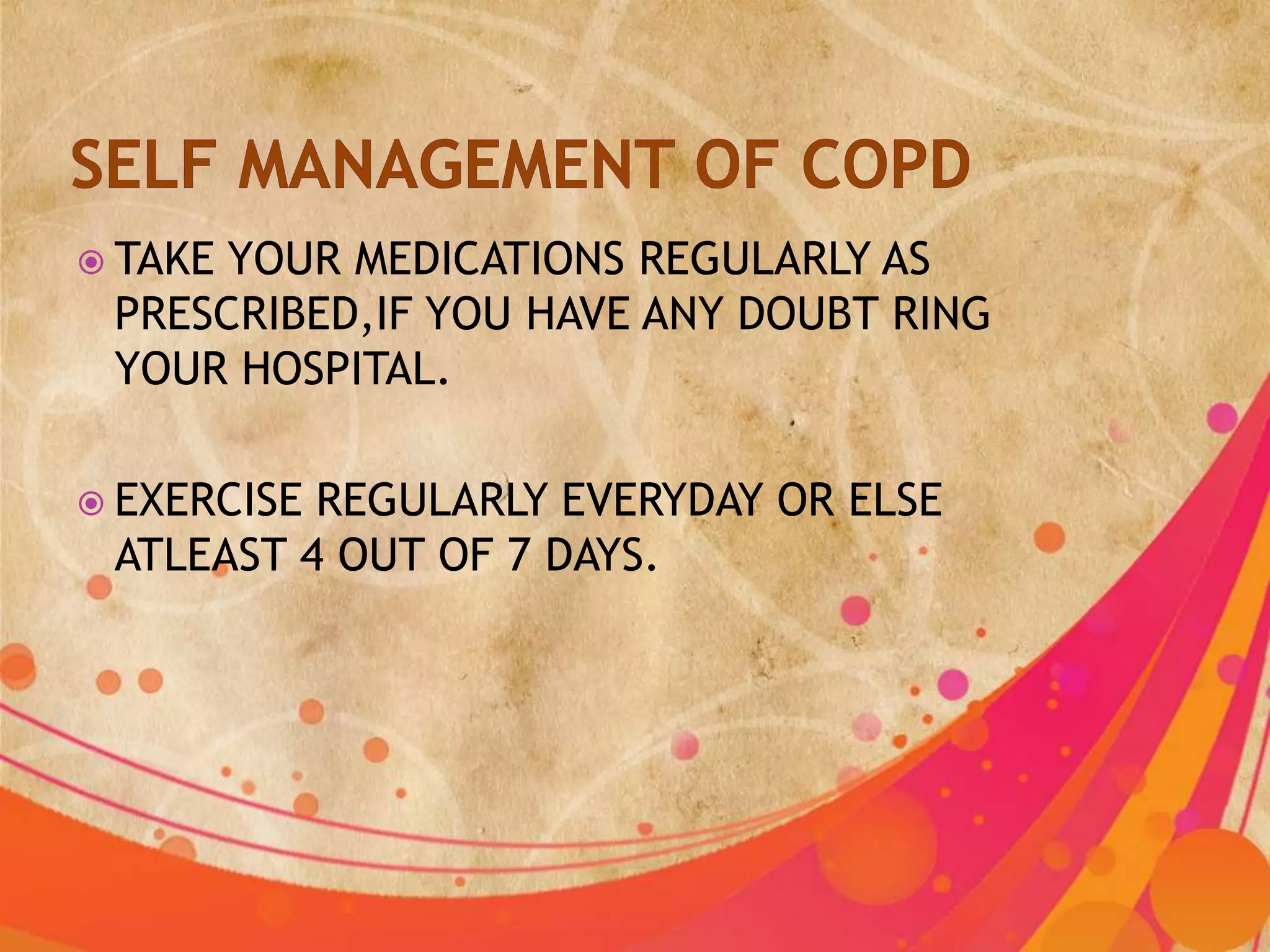  TAKEYOUR MEDICATIONS REGULARLY AS
 PRESCRIBED,IF YOU HAVE ANY DOUBT RING
 YOUR HOSPITAL.

 EXERCISEREGULARLY EVERYDAY OR ELSE
 ATLEAST 4 OUT OF 7 DAYS.
 
