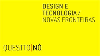 DESIGN E
TECNOLOGIA /
NOVAS FRONTEIRAS
 
