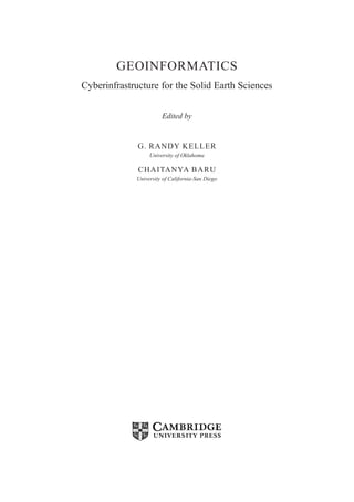 GEOINFORMATICS
Cyberinfrastructure for the Solid Earth Sciences
Edited by
G. RANDY KELLER
University of Oklahoma
CHAITANYA BARU
University of California-San Diego
 