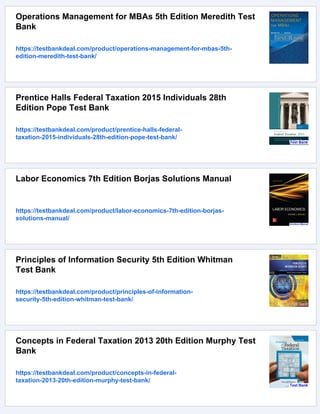 Operations Management for MBAs 5th Edition Meredith Test
Bank
https://testbankdeal.com/product/operations-management-for-mbas-5th-
edition-meredith-test-bank/
Prentice Halls Federal Taxation 2015 Individuals 28th
Edition Pope Test Bank
https://testbankdeal.com/product/prentice-halls-federal-
taxation-2015-individuals-28th-edition-pope-test-bank/
Labor Economics 7th Edition Borjas Solutions Manual
https://testbankdeal.com/product/labor-economics-7th-edition-borjas-
solutions-manual/
Principles of Information Security 5th Edition Whitman
Test Bank
https://testbankdeal.com/product/principles-of-information-
security-5th-edition-whitman-test-bank/
Concepts in Federal Taxation 2013 20th Edition Murphy Test
Bank
https://testbankdeal.com/product/concepts-in-federal-
taxation-2013-20th-edition-murphy-test-bank/
 