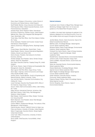 Figure 1: Global Risks Landscape 2009: Likelihood with Severity by Economic Loss
Likelihood
below 1% 1-5% 5-10% 10-20% above 20%2-10billion10-50billion50-250billion250billion-1trillionmorethan1trillion
Severity(inUS$)
Based on an the assessment of risks over a 10 year time horizon by the Global Risk Network
Key: Boxes indicate change since last year’s assessment
New risk for 2009
DecreasedIncreased
Stable Likelihood Severity
34
36
35
29
30
31
32
33
20
21
22
23
24
25
26
27 28 12
13
14
15
16
17
18
19
11
1
3
4
5
89
10
2 67
Source: World Economic Forum 2009
ECONOMIC
1 Food price volatility
2 Oil and gas price spike
3 Major fall in US$
4 Slowing Chinese economy (6%)
5 Fiscal crises
6 Asset price collapse
7 Retrenchment from globalization (developed)
8 Retrenchment from globalization (emerging)
9 Regulation cost
10 Underinvestment in infrastructure
GEOPOLITICAL
11 International terrorism
12 Collapse of NPT
13 US/Iran conflict
14 US/DPRK conflict
15 Afghanistan instability
16 Transnational crime and corruption
17 Israel-Palestine conflict
18 Violence in Iraq
19 Global governance gaps
ENVIRONMENTAL
20 Extreme climate change related weather
21 Droughts and desertification
22 Loss of freshwater
23 NatCat: Cyclone
24 NatCat: Earthquake
25 NatCat: Inland flooding
26 NatCat: Coastal flooding
27 Air pollution
28 Biodiversity loss
SOCIETAL
29 Pandemic
30 Infectious disease
31 Chronic disease
32 Liability regimes
33 Migration
TECHNOLOGICAL
34 CII breakdown
35 Emergence of nanotechnology risks
36 Data fraud/loss
Danny Quah, Professor of Economics, London School of
Economics and Political Science, United Kingdom
Geoff Riddell, Member, Group Executive Committee and
Chief Executive Officer, Global Corporate Business, Zurich
Financial Services, Switzerland
Vanessa Rossi, Senior Research Fellow, International
Economics Programme, Chatham House, United Kingdom
Melinda Roth, Head of the Integrated Risk Management
Team, World Bank, USA
Tamer Saka, Chief Risk Officer, Haci Ömer Sabanci Holding
AS, Turkey
Armen Sarkissian, President and Founder, Eurasia House
International, United Kingdom
Anthony Scaramucci, Managing Partner, Skybridge Capital,
USA
Cuneyt Sezgin, Board Member, Garanti Bank, Turkey
Daniel Shapiro, Director, Harvard International Negotiation
Initiative, Harvard Law School, USA
Dennis Snower, President, Kiel Institute for the World
Economy, Germany
Andreas Spiegel, Vice-President, Senior Climate Change
Advisor, Swiss Re, Switzerland
Rory Stear, Executive Chairman, Freeplay Energy Plc, United
Kingdom
Rolf Tanner, Director, Head of Political and Sustainability Risk
Management, Swiss Re, Switzerland
Alper Ugural, Chief Risk Officer, Dogus Group, Turkey
Sinan Ülgen, Chairman, Centre for Economic and Foreign
Policy Studies (EDAM), Turkey
Gündüz Ulusoy, Faculty Member, Faculty of Engineering and
Natural Sciences, Sabanci University, Turkey
Oya Unlü Kizil, Director, Corporate Communications, Koç
Holding AS, Turkey
Levent Veziroglu, Executive Vice-President (EVP), Office of
the Chairman, Dogus Group, Turkey
Suna S. Vidinli, Chief Communications Officer, Calik Holding
AS, Turkey
Diego Visconti, International Chairman, Accenture, Italy
Bob Ward, Director, Public Policy, Risk Management
Solutions, United Kingdom
Mark Weaser, Chief Investment Officer, Modern Terminals
Ltd, Hong Kong SAR
Martin Weymann, Vice-President, Senior Risk Manager,
Swiss Re, Switzerland
Carolyn Williams, Development Manager, The Institute of Risk
Management, United Kingdom
Patricia Wouters, Director, UNESCO Centre for Water Law,
Policy and Science, University of Dundee, United Kingdom
Selcuk Yorgancioglu, Executive Director, Abraaj Capital,
United Arab Emirates
Linda Yueh, Fellow in Economics, University of Oxford,
United Kingdom
Simon Zadek, Chief Executive, AccountAbility, United
Kingdom
Internal reviewers
A particular note of thanks to Miguel Perez, Manager Issue
Monitoring, Strategic Insight Team, for his input and
guidance on the Global Risks Perception Survey
In addition, the project team expresses its gratitude to the
following colleagues from the World Economic Forum for
their excellent advice and support throughout the project:
Jennifer Blanke, Director, Senior Economist, Head of the
Global Competitiveness Network
Matthias Catón, Knowledge Manager, Global Agenda
Council; Global Leadership Fellow
Brindusa Fidanza, Senior Project Manager, Environmental
Initiatives; Global Leadership Fellow
Christoph Frei, Senior Director, Head of Energy Industries
Lena Hagelstein, Programme Manager; Global
Leadership Fellow
Randall Krantz, Associate Director, Environmental Initiatives
Johanna Lanitis, Project Associate, Energy Team
Carina Larsfälten, Associate Director, Governments and
Stakeholders
Sylvia Lee, Associate Director, Environmental Initiatives;
Global Leadership Fellow
Oksana Myshlovska, Knowledge Manager, Global
Agenda Council; Global Leadership Fellow
Martin Nägele, Knowledge Manager, Global Agenda
Council; Global Leadership Fellow
Gareth Shepherd, Associate Director, Investors
Community; Global Leadership Fellow
Fabienne Stassen Fleming, Head of Knowledge Capture,
Global Agenda Councils
Dominic Waughray, Senior Director, Head of
Environmental Initiatives
 