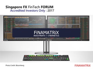 Singapore FX FinTech FORUM
Accredited Investors Only : 2017
Photo Credit: Bloomberg FiNAMATRiX
 