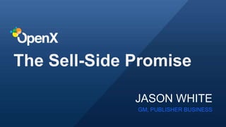 The Sell-Side Promise
JASON WHITE
GM, PUBLISHER BUSINESS

 