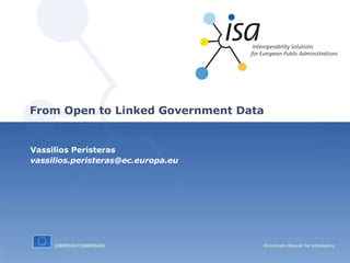 Vassilios Peristeras [email_address] From Open to Linked Government Data 