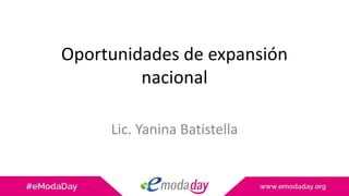 Oportunidades de expansión
nacional
Lic. Yanina Batistella
 