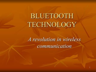 1
BLUETOOTH
TECHNOLOGY
A revolution in wireless
communication
 