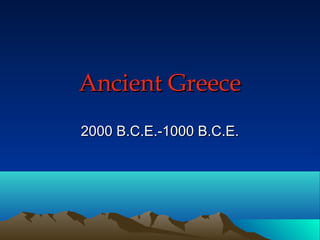 Ancient Greece
2000 B.C.E.-1000 B.C.E.
 