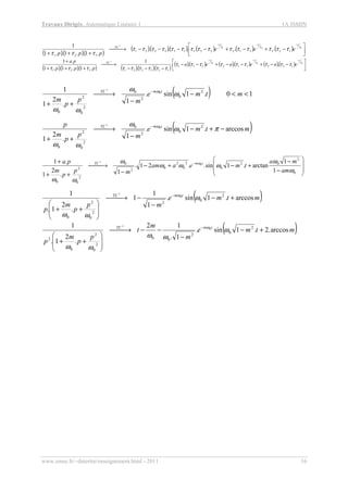 Travaux Dirigés, Automatique Linéaire 1 1A ISMIN
www.emse.fr/~dutertre/enseignement.html - 2011 16
( )( )( )
( )( )( ) ( ) ( ) ( ) 



−+−+−−−−→
+++
−−−−
321
1
123312231133221
321
......
.1..1..1
1 τττ
τττττττττττττττ
τττ
ttt
TL
eee
ppp
( )( )( ) ( )( )( )
( )( ) ( )( ) ( )( ) 



−−+−−+−−
−−−
→
+++
+ −−−−
321
1
123312231
133221321
....
..
1
.1..1..1
.1 τττ
τττττττττ
τττττττττ
ttt
TL
eaeaea
ppp
pa
( ) 10.1sin.
1.
2
1
1 2
0
2
0
2
0
2
0
0
1
<<−
−
→
++
−−
mtme
mp
p
m
tmTL
ω
ω
ωω
ω
( )mtme
mp
p
m
p tmTL
arccos.1sin.
1.
2
1
2
0
2
0
2
0
2
0
0
1
−+−
−
→
++
−−
πω
ω
ωω
ω








−
−
+−+−
−
→
++
+ −−
0
2
02
0
2
0
2
0
2
0
2
0
2
0
1
1
arctan.1sin..21.
1.
2
1
.1 0
1
ω
ω
ωωω
ω
ωω
ω
am
ma
tmeaam
mp
p
m
pa tmTL
( )mtme
mp
p
m
p
tmTL
arccos.1sin.
1
1
1
.
2
1.
1 2
0
2
2
0
2
0
0
1
+−
−
−→








++
−−
ω
ωω
ω
( )mtme
m
m
t
p
p
m
p
tmTL
arccos.2.1sin.
1.
12
.
2
1.
1 2
0
2
00
2
0
2
0
2
0
1
+−
−
−−→








++
−−
ω
ωω
ωω
ω
 
