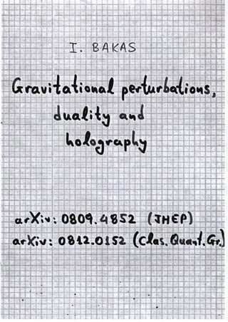 I. Bakas: Gravitational Perturbations, Duality, and Holography [1]