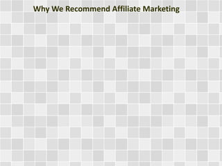 Why We Recommend Affiliate Marketing 
 