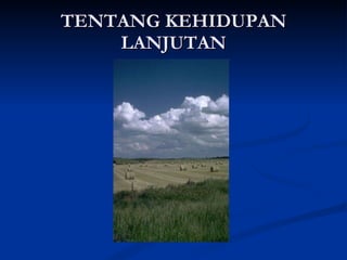 TENTANG KEHIDUPAN LANJUTAN 