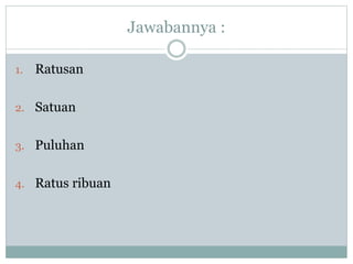 Jawabannya :
1. Ratusan
2. Satuan
3. Puluhan
4. Ratus ribuan
 