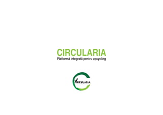 CIRCULARIAPlatformă integrată pentru upcycling
 