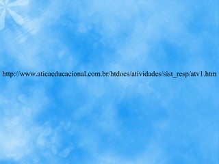 http://www.aticaeducacional.com.br/htdocs/atividades/sist_resp/atv1.htm

 