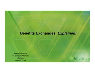 Benefits Exchanges, Explained!
Rajeev Mudumba
VP, Strategic Alliances
hCentive
May 08th, 2014
 