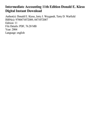 Intermediate Accounting 11th Edition Donald E. Kieso
Digital Instant Download
Author(s): Donald E. Kieso, Jerry J. Weygandt, Terry D. Warfield
ISBN(s): 9780471072089, 0471072087
Edition: 11
File Details: PDF, 76.20 MB
Year: 2004
Language: english
 