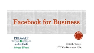@LisaLFlowers
DTCC – December 2016
Facebook for Business
 