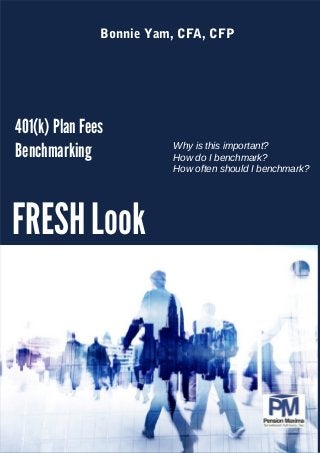 Bonnie Yam, CFA, CFP
Why is this important?
How do I benchmark?
How often should I benchmark?
401(k) Plan Fees
Benchmarking
FRESH Look
 