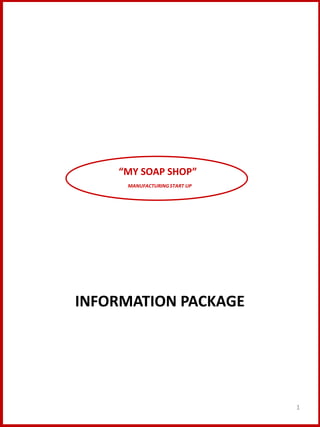 INFORMATION PACKAGE
1
“MY SOAP SHOP”
MANUFACTURINGSTART UP
 