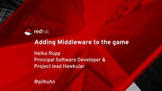 Adding Middleware to the game
Heiko Rupp 
Principal Software Developer &
Project lead Hawkular 
@pilhuhn
 