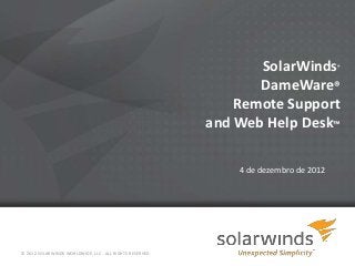 SolarWinds           ®


                                                                DameWare®
                                                             Remote Support
                                                         and Web Help Desk™

                                                             4 de dezembro de 2012




© 2012 SOLARWINDS WORLDWIDE, LLC. ALL RIGHTS RESERVED.
 