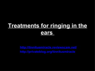Treatments for ringing in the
           ears

    http://tinnitusmiracle.reviewscam.net/
    http://privateblog.org/tinnitusmiracle
 